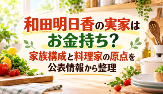 和田明日香の実家はお金持ち？家族構成と料理家の原点を公表情報から整理
